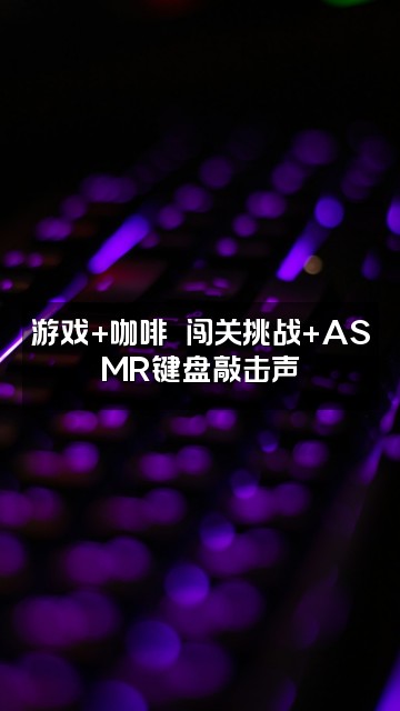 抖音咖啡.Asmr助眠视频封面：游戏+咖啡☕️闯关挑战+ASMR键盘敲击声